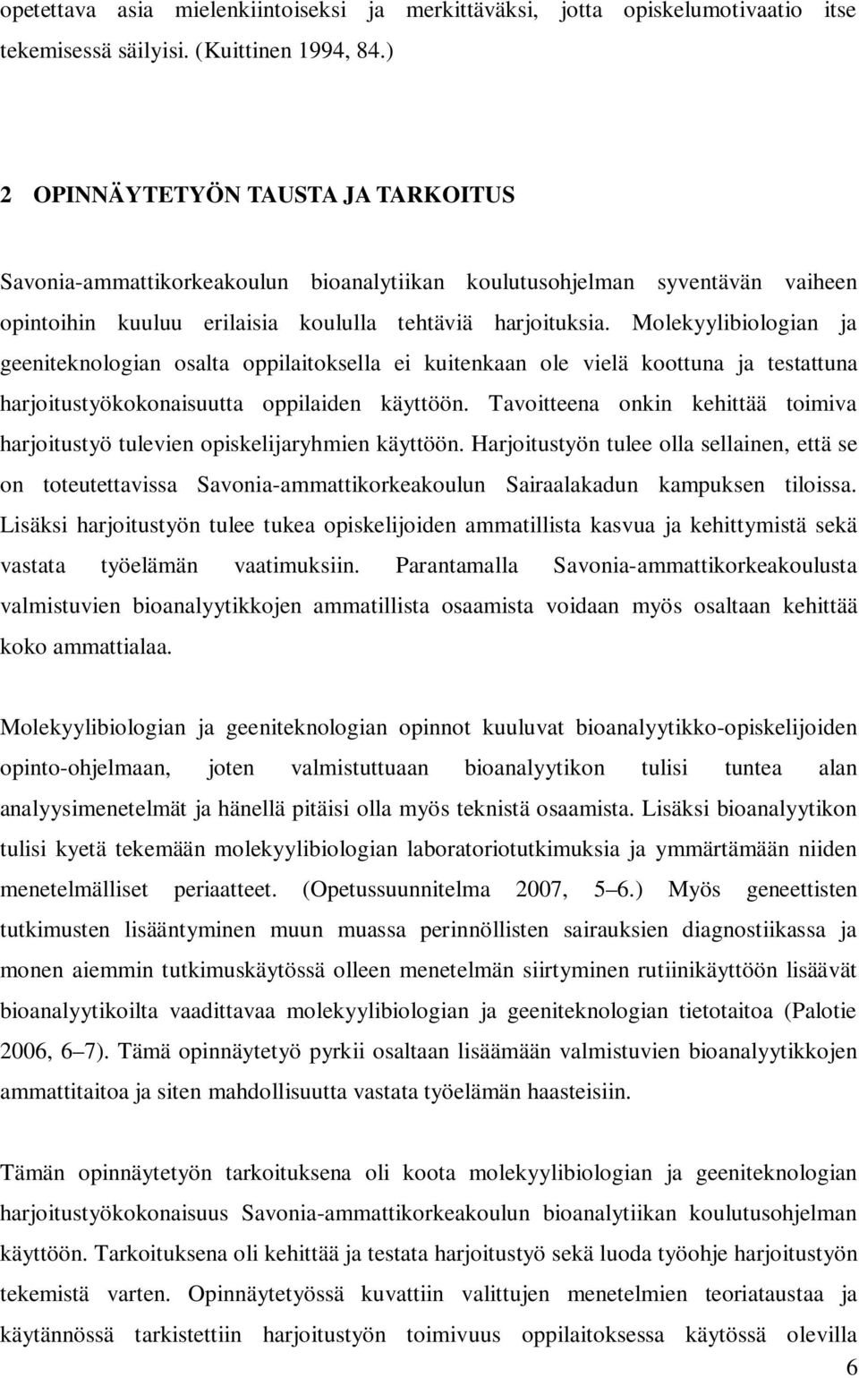 Molekyylibiologian ja geeniteknologian osalta oppilaitoksella ei kuitenkaan ole vielä koottuna ja testattuna harjoitustyökokonaisuutta oppilaiden käyttöön.