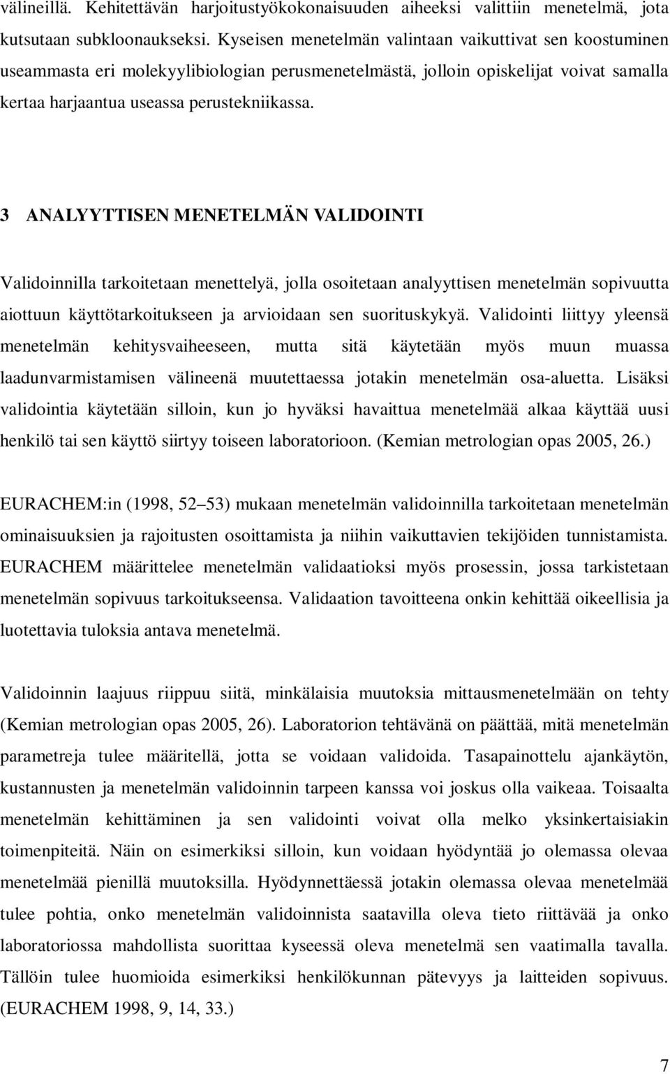 3 ANALYYTTISEN MENETELMÄN VALIDOINTI Validoinnilla tarkoitetaan menettelyä, jolla osoitetaan analyyttisen menetelmän sopivuutta aiottuun käyttötarkoitukseen ja arvioidaan sen suorituskykyä.