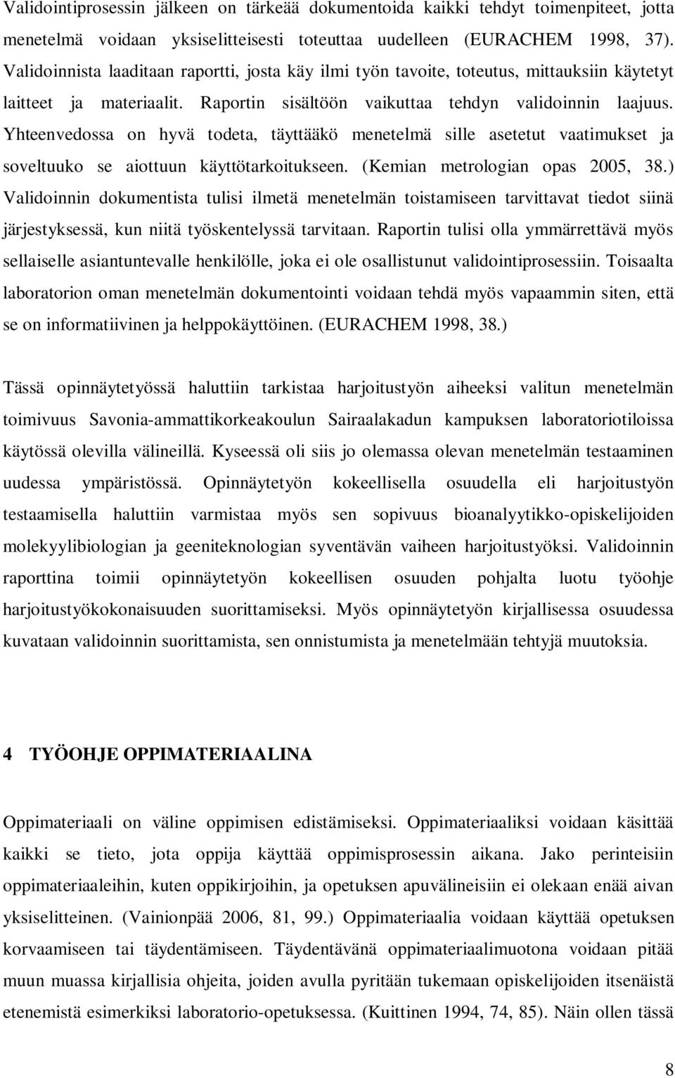 Yhteenvedossa on hyvä todeta, täyttääkö menetelmä sille asetetut vaatimukset ja soveltuuko se aiottuun käyttötarkoitukseen. (Kemian metrologian opas 2005, 38.