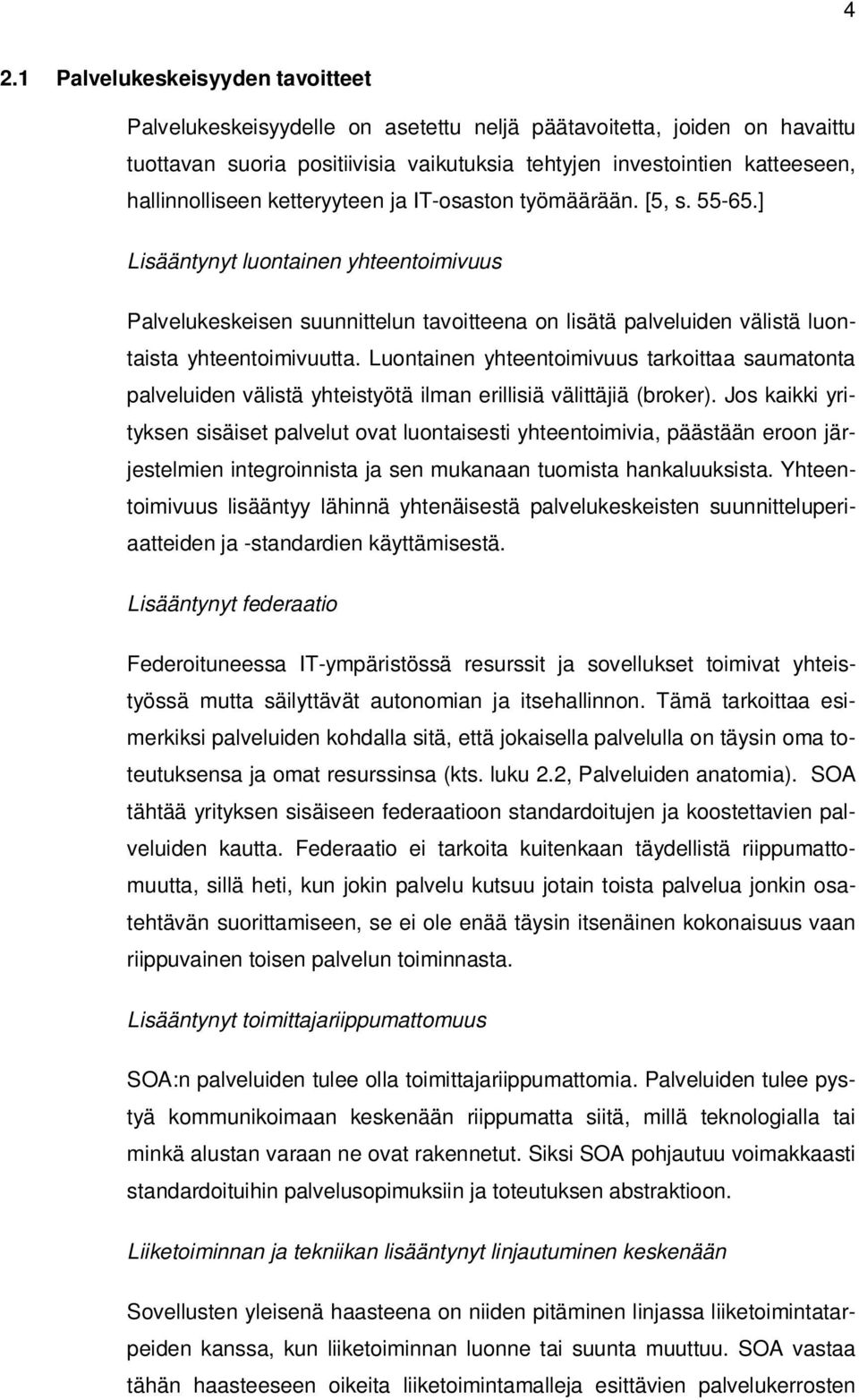 ] Lisääntynyt luontainen yhteentoimivuus Palvelukeskeisen suunnittelun tavoitteena on lisätä palveluiden välistä luontaista yhteentoimivuutta.