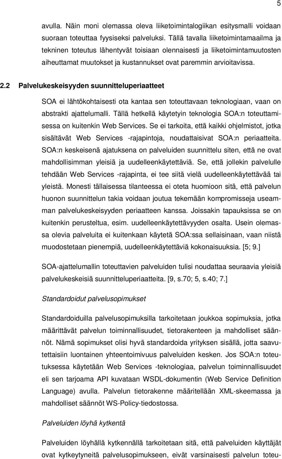 2 Palvelukeskeisyyden suunnitteluperiaatteet SOA ei lähtökohtaisesti ota kantaa sen toteuttavaan teknologiaan, vaan on abstrakti ajattelumalli.