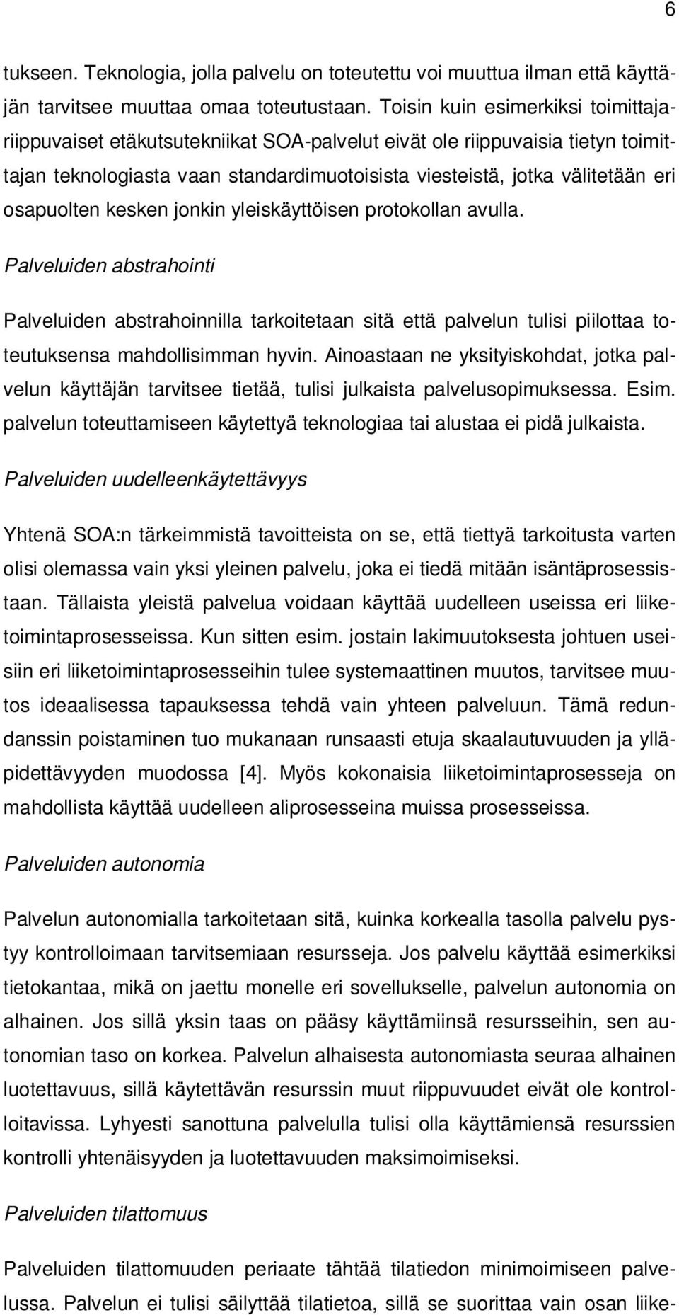 osapuolten kesken jonkin yleiskäyttöisen protokollan avulla. Palveluiden abstrahointi Palveluiden abstrahoinnilla tarkoitetaan sitä että palvelun tulisi piilottaa toteutuksensa mahdollisimman hyvin.