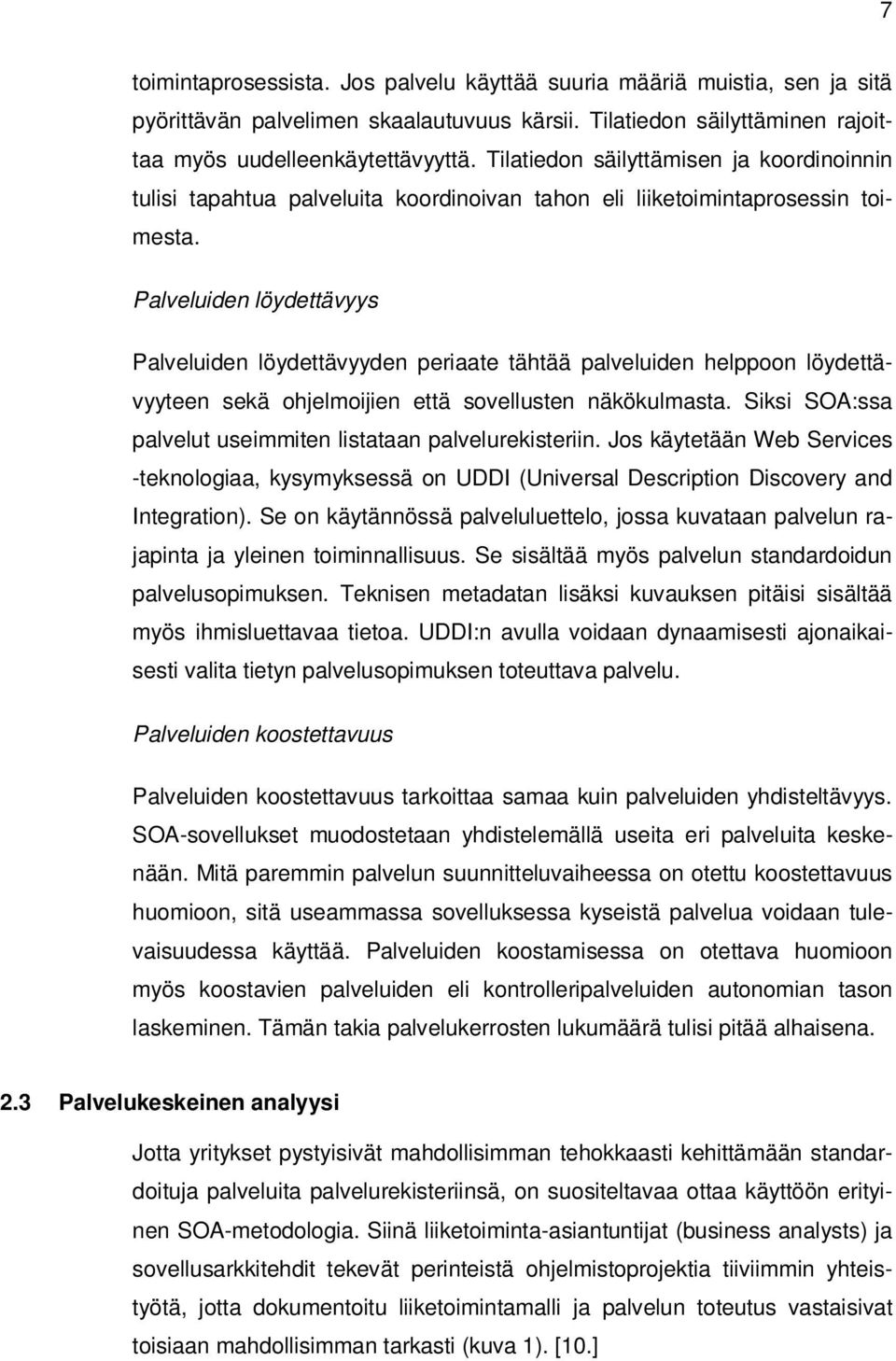 Palveluiden löydettävyys Palveluiden löydettävyyden periaate tähtää palveluiden helppoon löydettävyyteen sekä ohjelmoijien että sovellusten näkökulmasta.