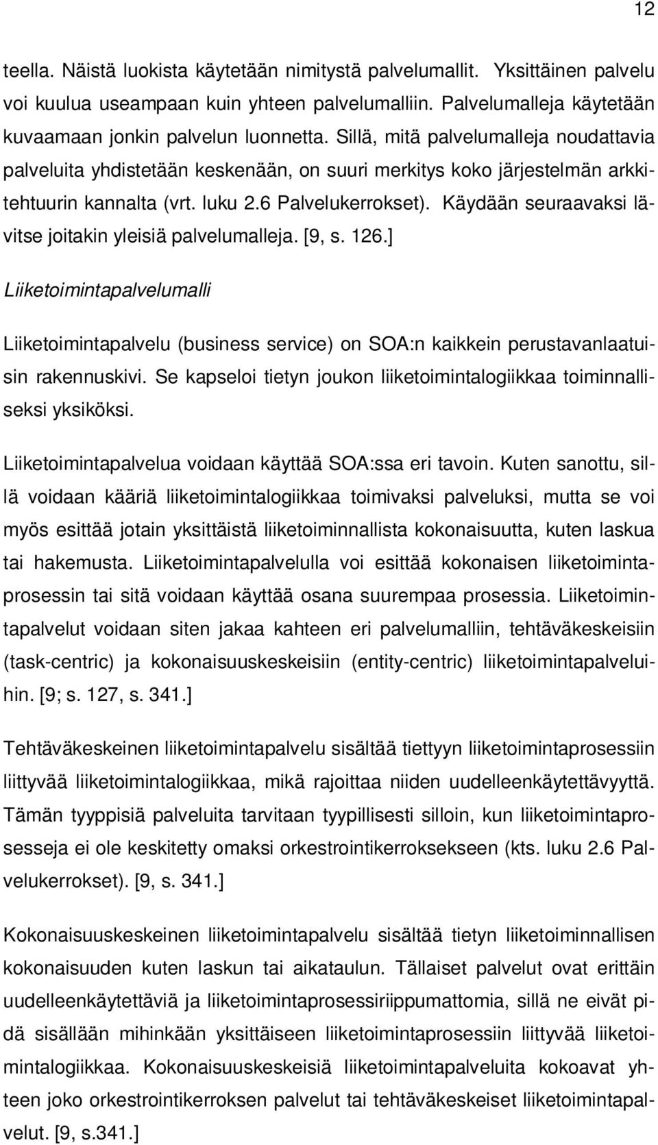 Käydään seuraavaksi lävitse joitakin yleisiä palvelumalleja. [9, s. 126.] Liiketoimintapalvelumalli Liiketoimintapalvelu (business service) on SOA:n kaikkein perustavanlaatuisin rakennuskivi.