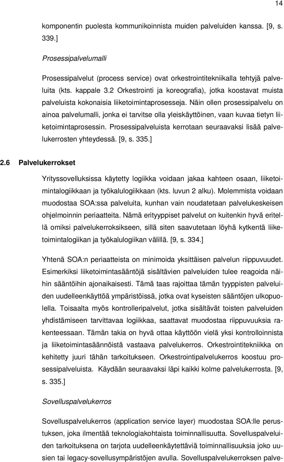 Näin ollen prosessipalvelu on ainoa palvelumalli, jonka ei tarvitse olla yleiskäyttöinen, vaan kuvaa tietyn liiketoimintaprosessin.