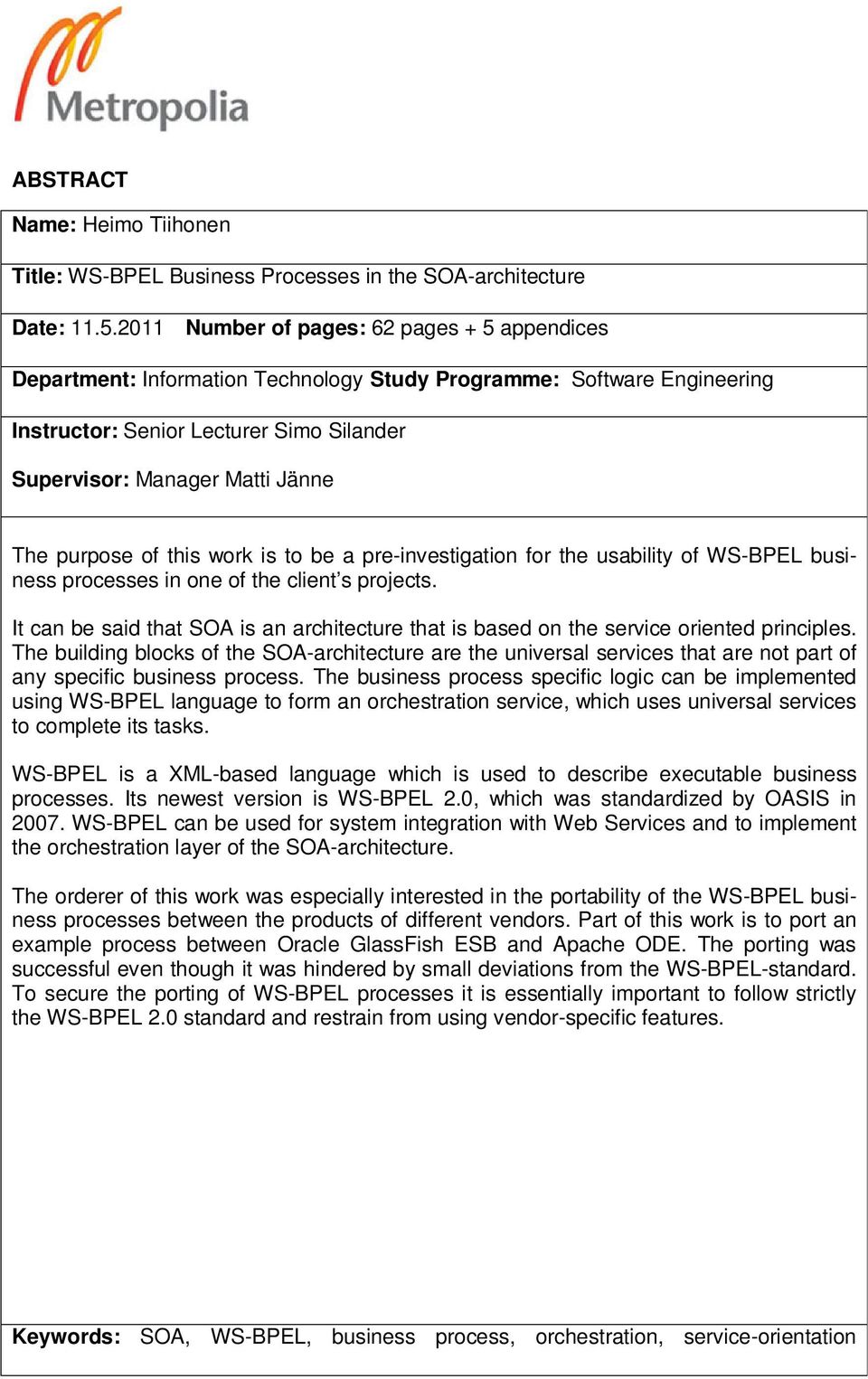 purpose of this work is to be a pre-investigation for the usability of WS-BPEL business processes in one of the client s projects.