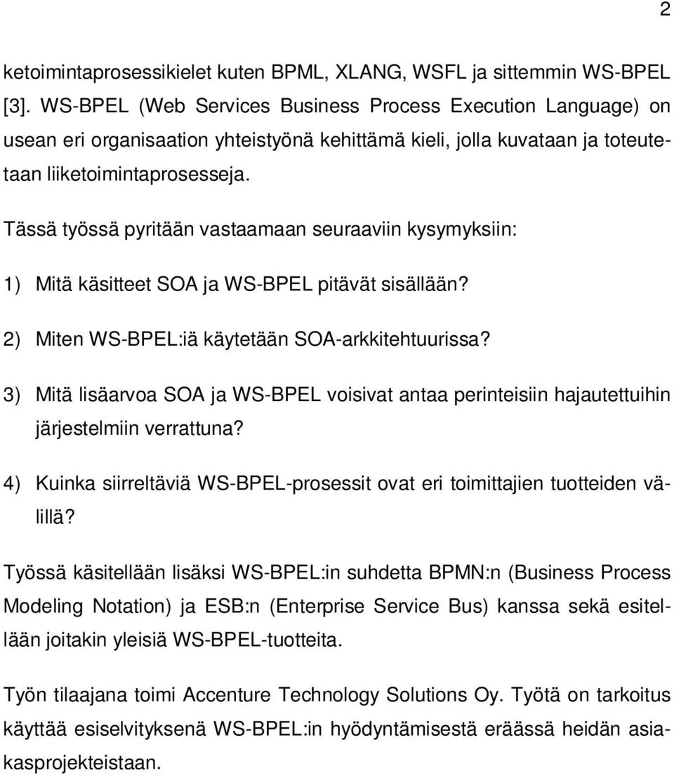 Tässä työssä pyritään vastaamaan seuraaviin kysymyksiin: 1) Mitä käsitteet SOA ja WS-BPEL pitävät sisällään? 2) Miten WS-BPEL:iä käytetään SOA-arkkitehtuurissa?