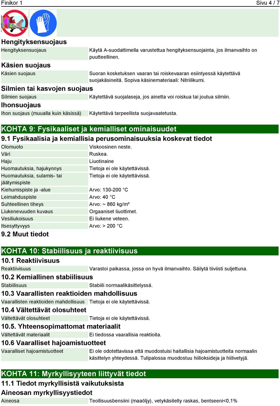 Silmien tai kasvojen suojaus Silmien suojaus Käytettävä suojalaseja, jos ainetta voi roiskua tai joutua silmiin.