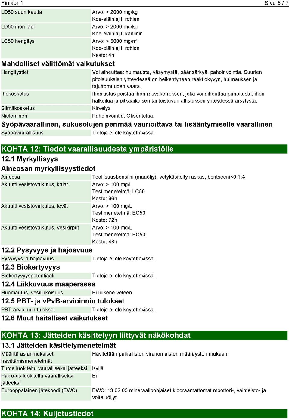 Suurien pitoisuuksien yhteydessä on heikentyneen reaktiokyvyn, huimauksen ja tajuttomuuden vaara.