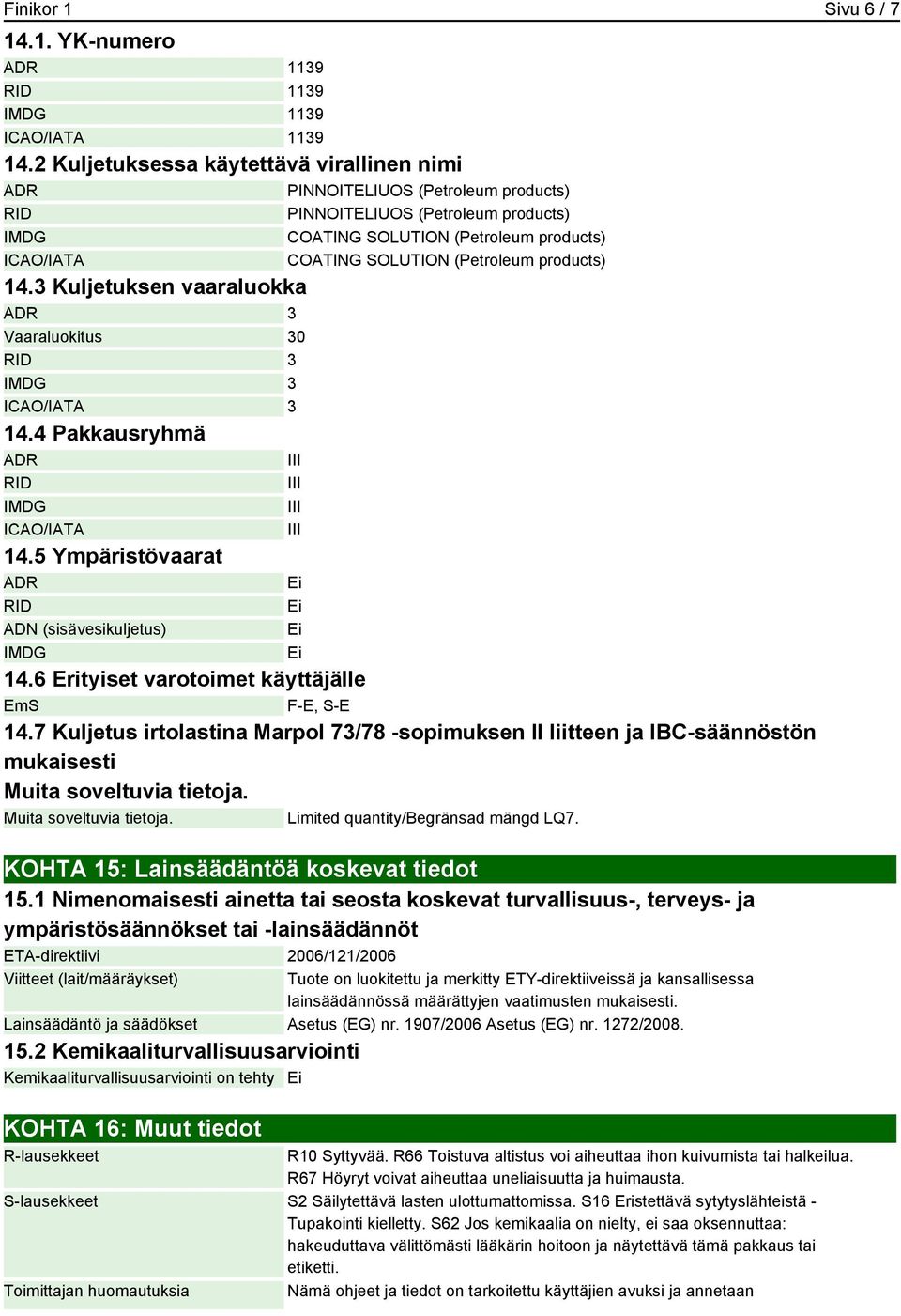 (Petroleum products) 14.3 Kuljetuksen vaaraluokka ADR 3 Vaaraluokitus 30 RID 3 IMDG 3 ICAO/IATA 3 14.4 Pakkausryhmä ADR RID IMDG ICAO/IATA 14.5 Ympäristövaarat ADR RID ADN (sisävesikuljetus) IMDG 14.