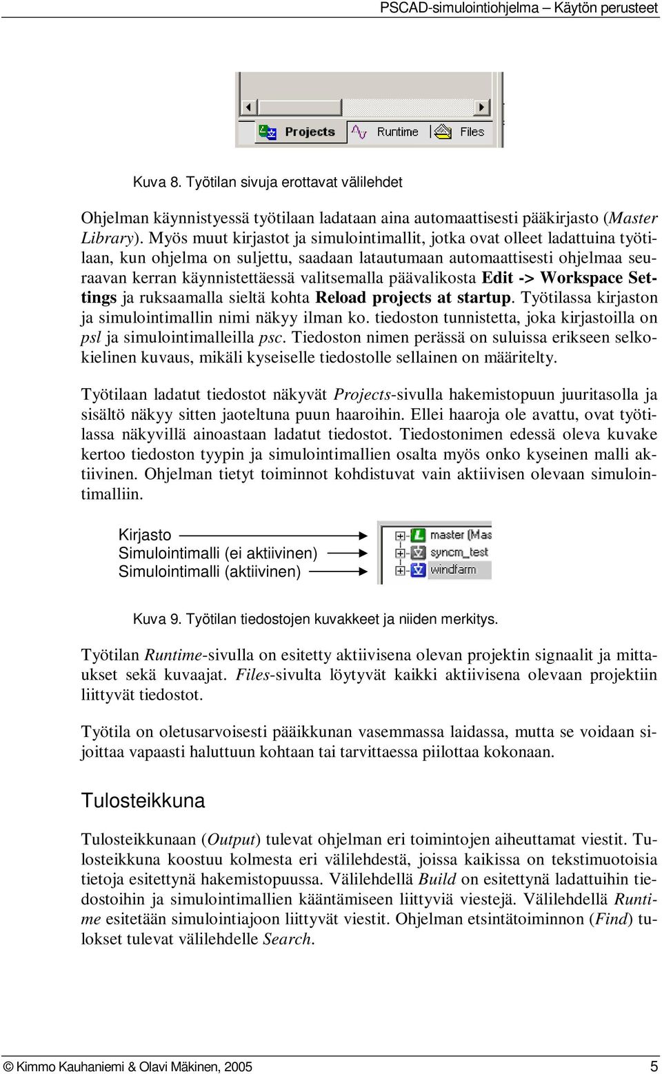 päävalikosta Edit -> Workspace Settings ja ruksaamalla sieltä kohta Reload projects at startup. Työtilassa kirjaston ja simulointimallin nimi näkyy ilman ko.