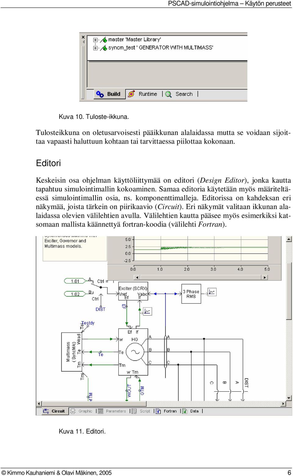 Samaa editoria käytetään myös määriteltäessä simulointimallin osia, ns. komponenttimalleja. Editorissa on kahdeksan eri näkymää, joista tärkein on piirikaavio (Circuit).