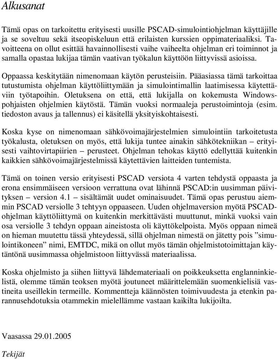 Oppaassa keskitytään nimenomaan käytön perusteisiin. Pääasiassa tämä tarkoittaa tutustumista ohjelman käyttöliittymään ja simulointimallin laatimisessa käytettäviin työtapoihin.