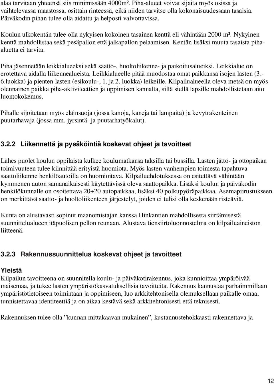 Nykyinen kenttä mahdollistaa sekä pesäpallon että jalkapallon pelaamisen. Kentän lisäksi muuta tasaista pihaaluetta ei tarvita.