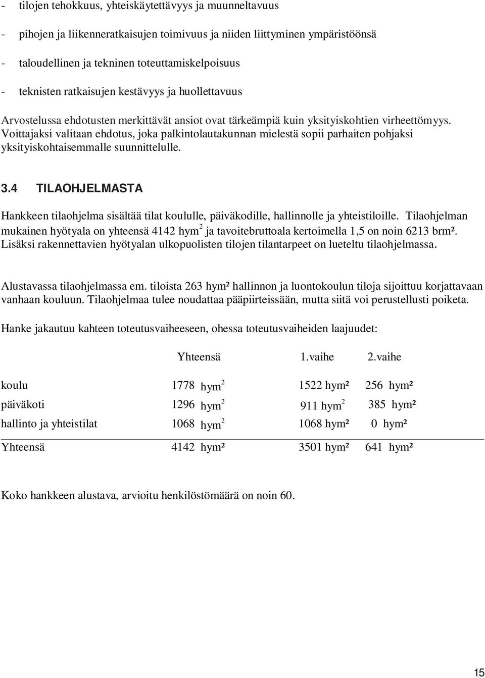 Voittajaksi valitaan ehdotus, joka palkintolautakunnan mielestä sopii parhaiten pohjaksi yksityiskohtaisemmalle suunnittelulle. 3.