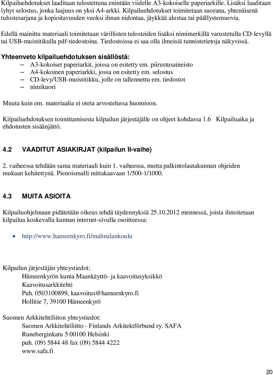 Edellä mainittu materiaali toimitetaan värillisten tulosteiden lisäksi nimimerkillä varustetulla CD-levyllä tai USB-muistitikulla pdf-tiedostoina.