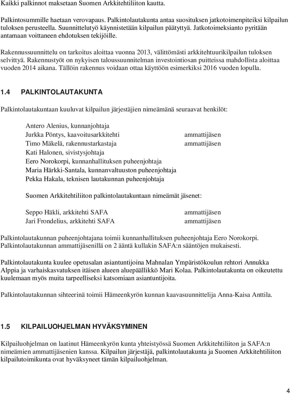 Rakennussuunnittelu on tarkoitus aloittaa vuonna 2013, välittömästi arkkitehtuurikilpailun tuloksen selvittyä.