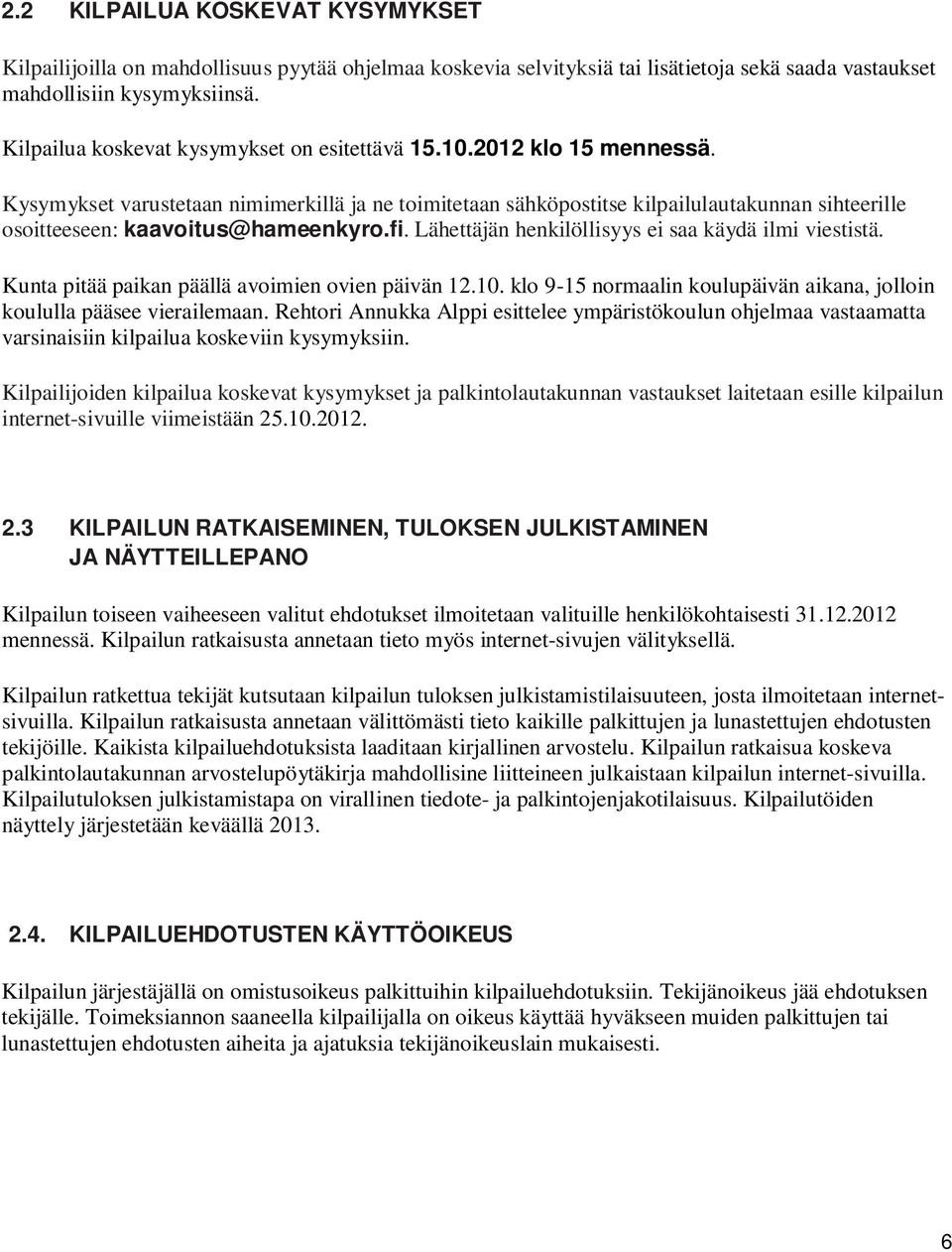 Kysymykset varustetaan nimimerkillä ja ne toimitetaan sähköpostitse kilpailulautakunnan sihteerille osoitteeseen: kaavoitus@hameenkyro.fi. Lähettäjän henkilöllisyys ei saa käydä ilmi viestistä.