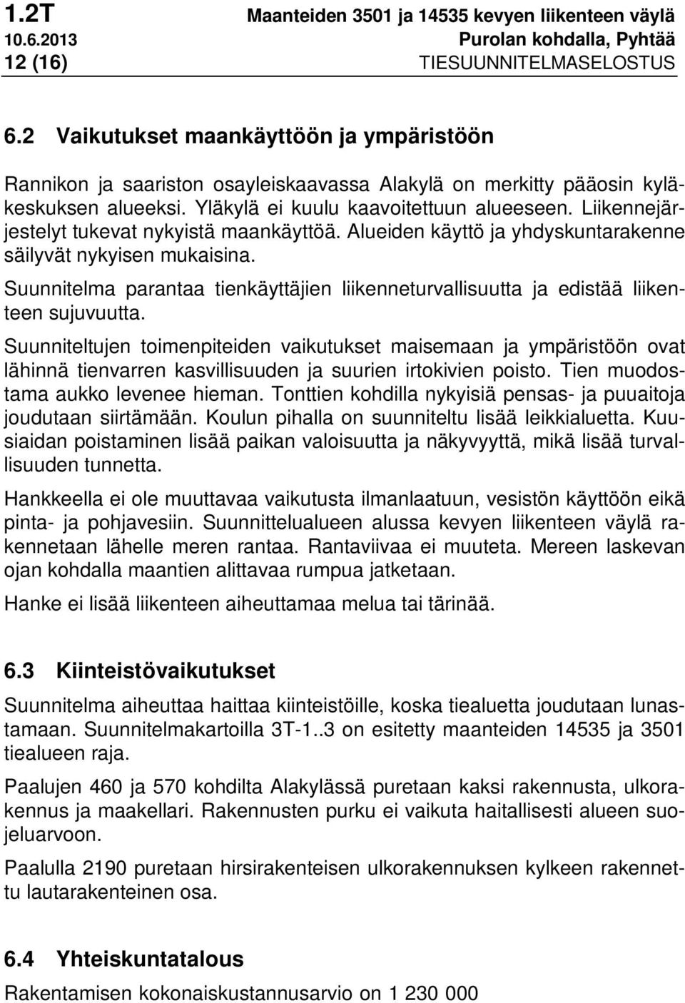 Liikennejärjestelyt tukevat nykyistä maankäyttöä. Alueiden käyttö ja yhdyskuntarakenne säilyvät nykyisen mukaisina.