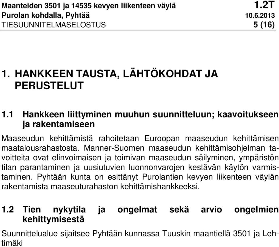 Manner-Suomen maaseudun kehittämisohjelman tavoitteita ovat elinvoimaisen ja toimivan maaseudun säilyminen, ympäristön tilan parantaminen ja uusiutuvien luonnonvarojen kestävän käytön varmistaminen.