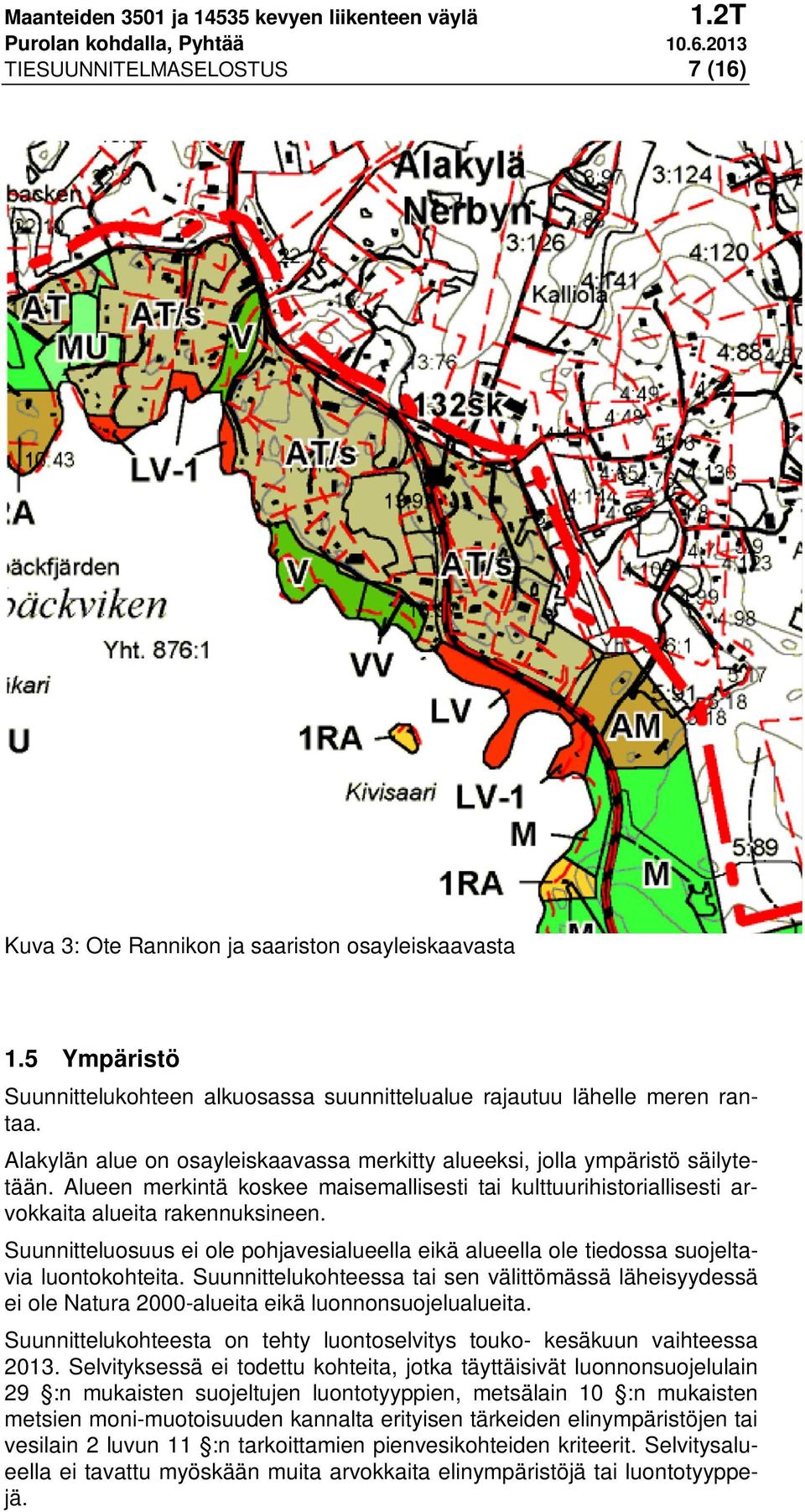 Alueen merkintä koskee maisemallisesti tai kulttuurihistoriallisesti arvokkaita alueita rakennuksineen. Suunnitteluosuus ei ole pohjavesialueella eikä alueella ole tiedossa suojeltavia luontokohteita.