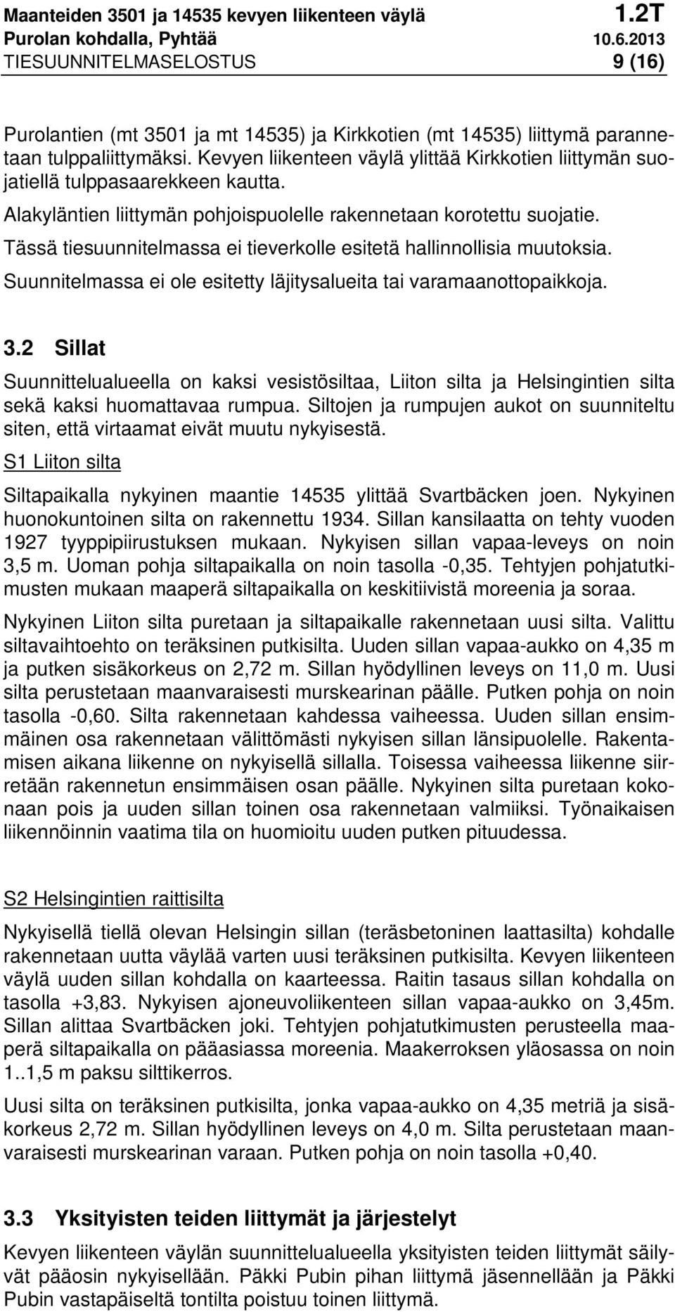 Kevyen liikenteen väylä ylittää Kirkkotien liittymän suojatiellä tulppasaarekkeen kautta. Alakyläntien liittymän pohjoispuolelle rakennetaan korotettu suojatie.