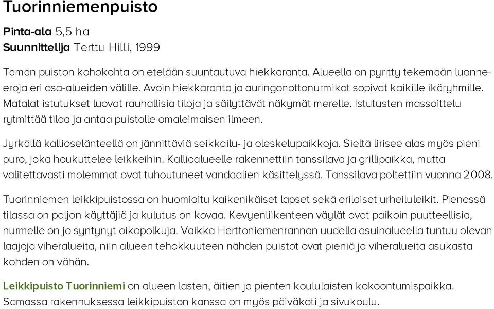 Istutusten massoittelu rytmittää tilaa ja antaa puistolle omaleimaisen ilmeen. Jyrkällä kallioselänteellä on jännittäviä seikkailu- ja oleskelupaikkoja.