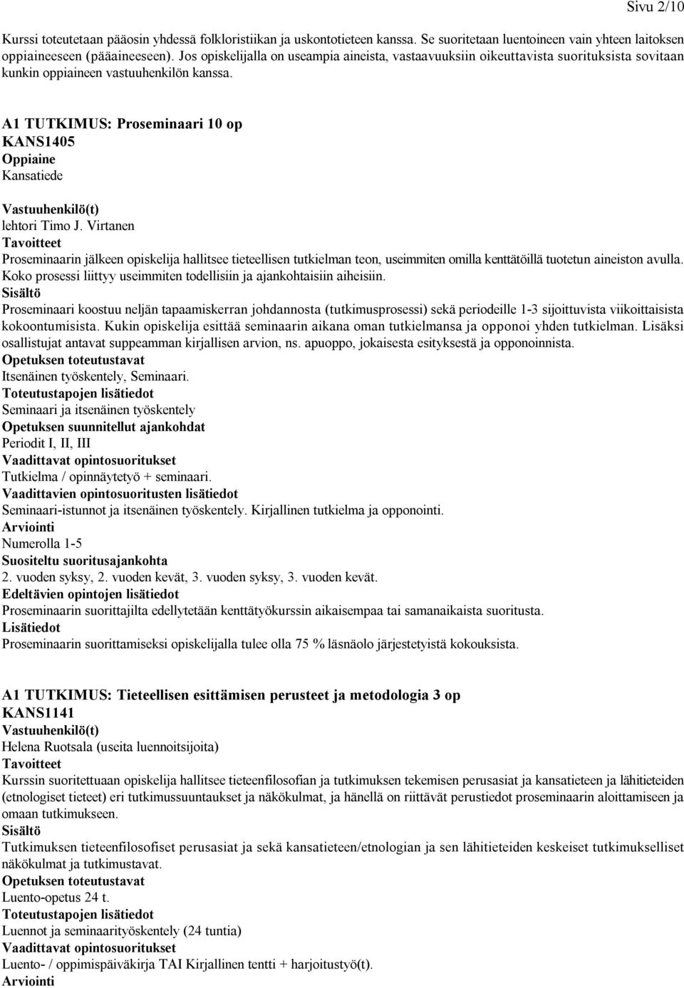 A1 TUTKIMUS: Proseminaari 10 op KANS1405 Oppiaine Kansatiede Proseminaarin jälkeen opiskelija hallitsee tieteellisen tutkielman teon, useimmiten omilla kenttätöillä tuotetun aineiston avulla.