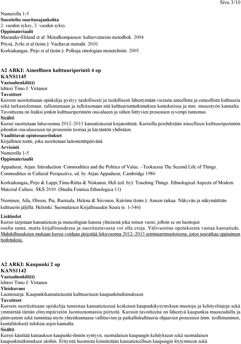 A2 ARKI: Aineellinen kulttuuriperintö 4 op KANS1145 Kurssin suoritettuaan opiskelija pystyy taidollisesti ja tiedollisesti lähestymään vierasta aineellista ja esineellistä kulttuuria sekä