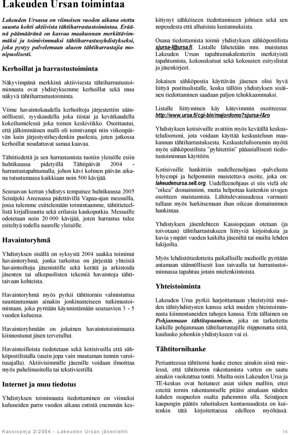 Kerhoillat ja harrastustoiminta Näkyvimpänä merkkinä aktiivisesta tähtiharrastustoiminnasta ovat yhdistyksemme kerhoillat sekä muu näkyvä tähtiharrastustoiminta.