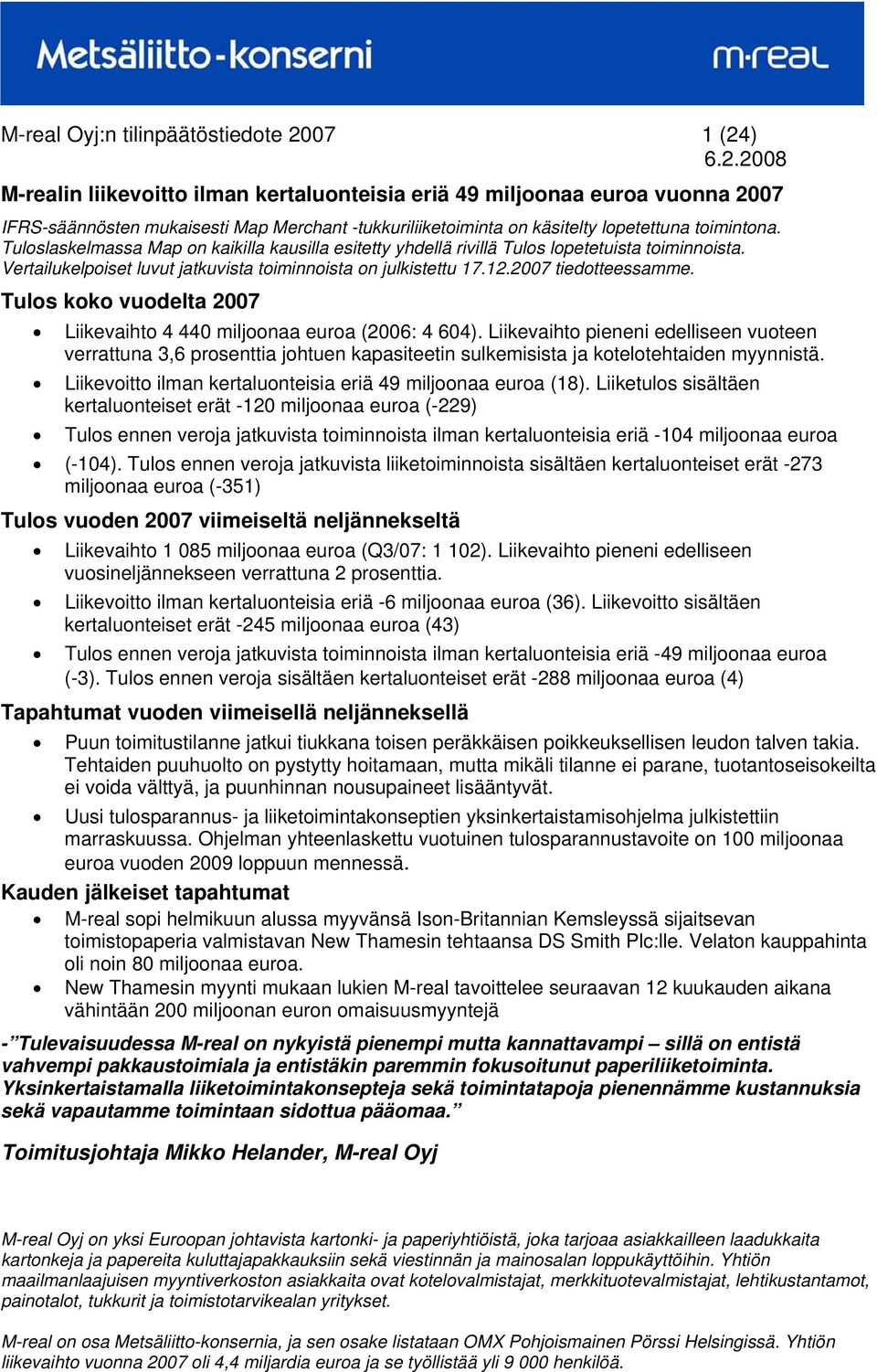 Tuloslaskelmassa Map on kaikilla kausilla esitetty yhdellä rivillä Tulos lopetetuista toiminnoista. Vertailukelpoiset luvut jatkuvista toiminnoista on julkistettu 17.12.2007 tiedotteessamme.