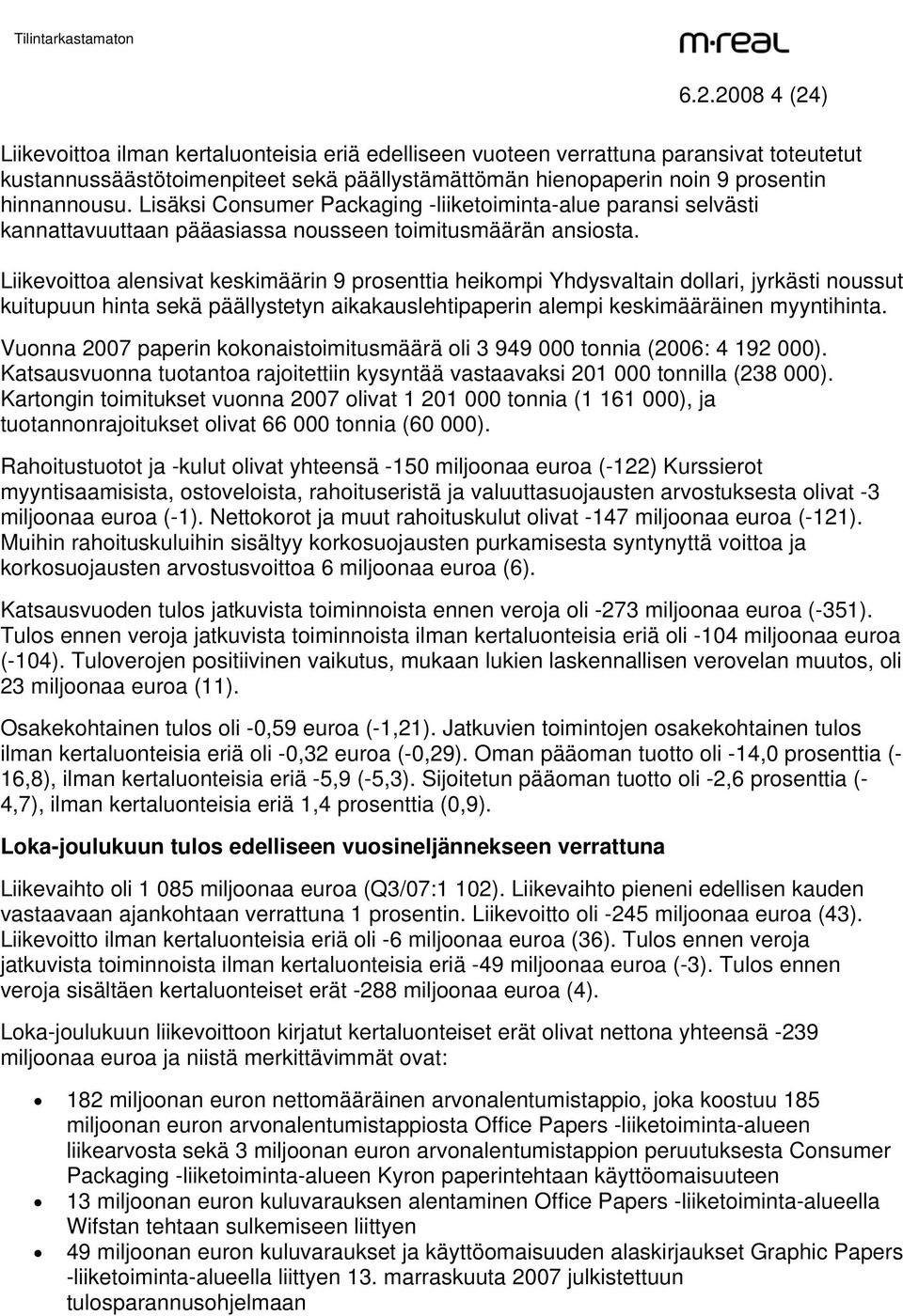 Liikevoittoa alensivat keskimäärin 9 prosenttia heikompi Yhdysvaltain dollari, jyrkästi noussut kuitupuun hinta sekä päällystetyn aikakauslehtipaperin alempi keskimääräinen myyntihinta.