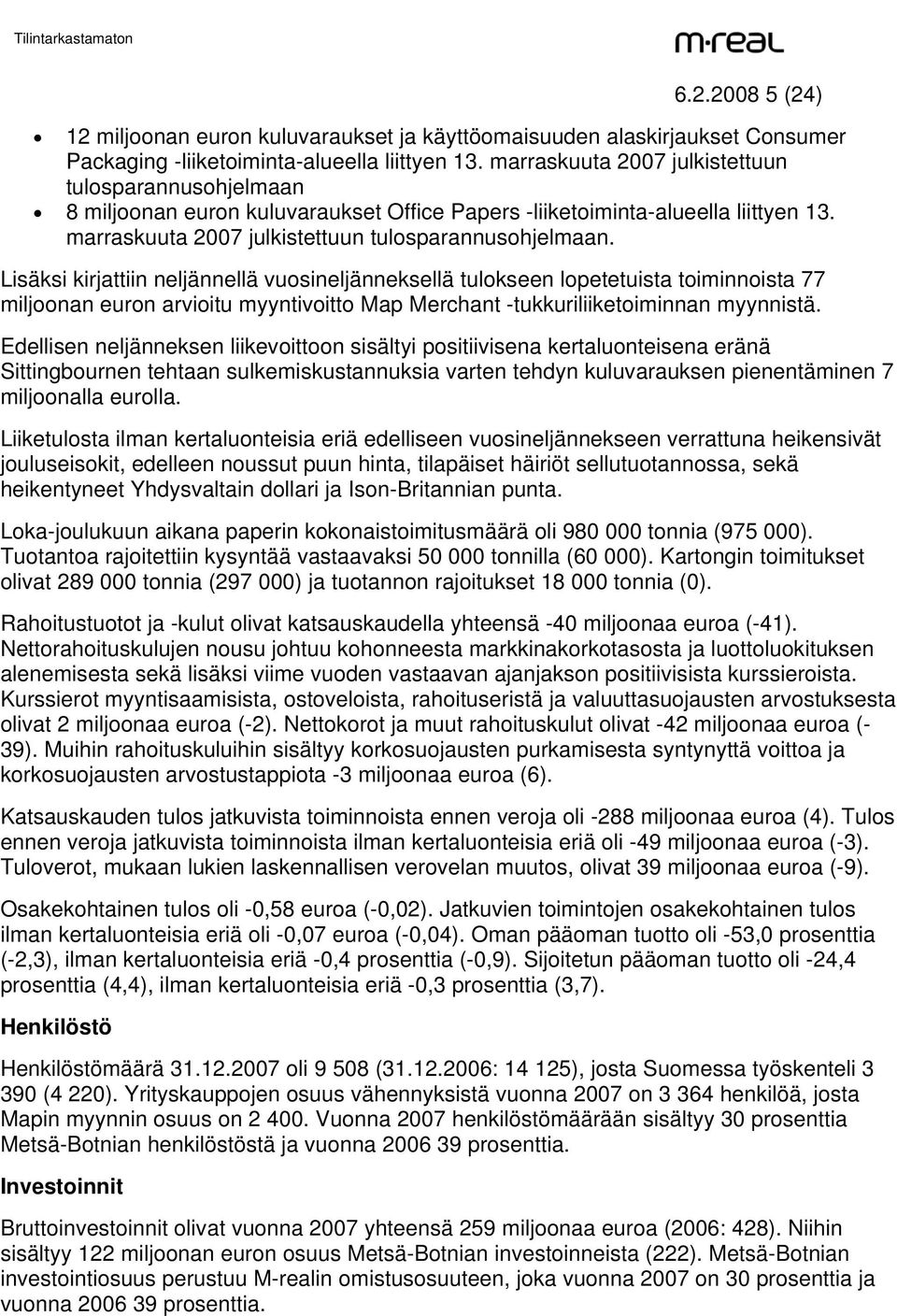 Lisäksi kirjattiin neljännellä vuosineljänneksellä tulokseen lopetetuista toiminnoista 77 miljoonan euron arvioitu myyntivoitto Map Merchant -tukkuriliiketoiminnan myynnistä.