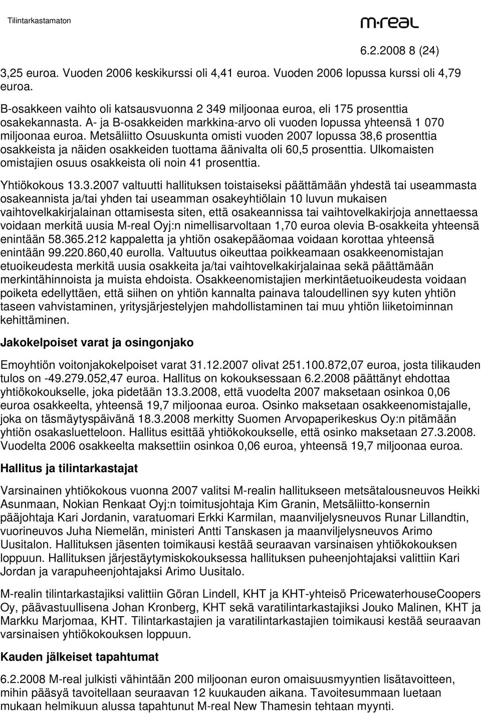 Metsäliitto Osuuskunta omisti vuoden 2007 lopussa 38,6 prosenttia osakkeista ja näiden osakkeiden tuottama äänivalta oli 60,5 prosenttia.