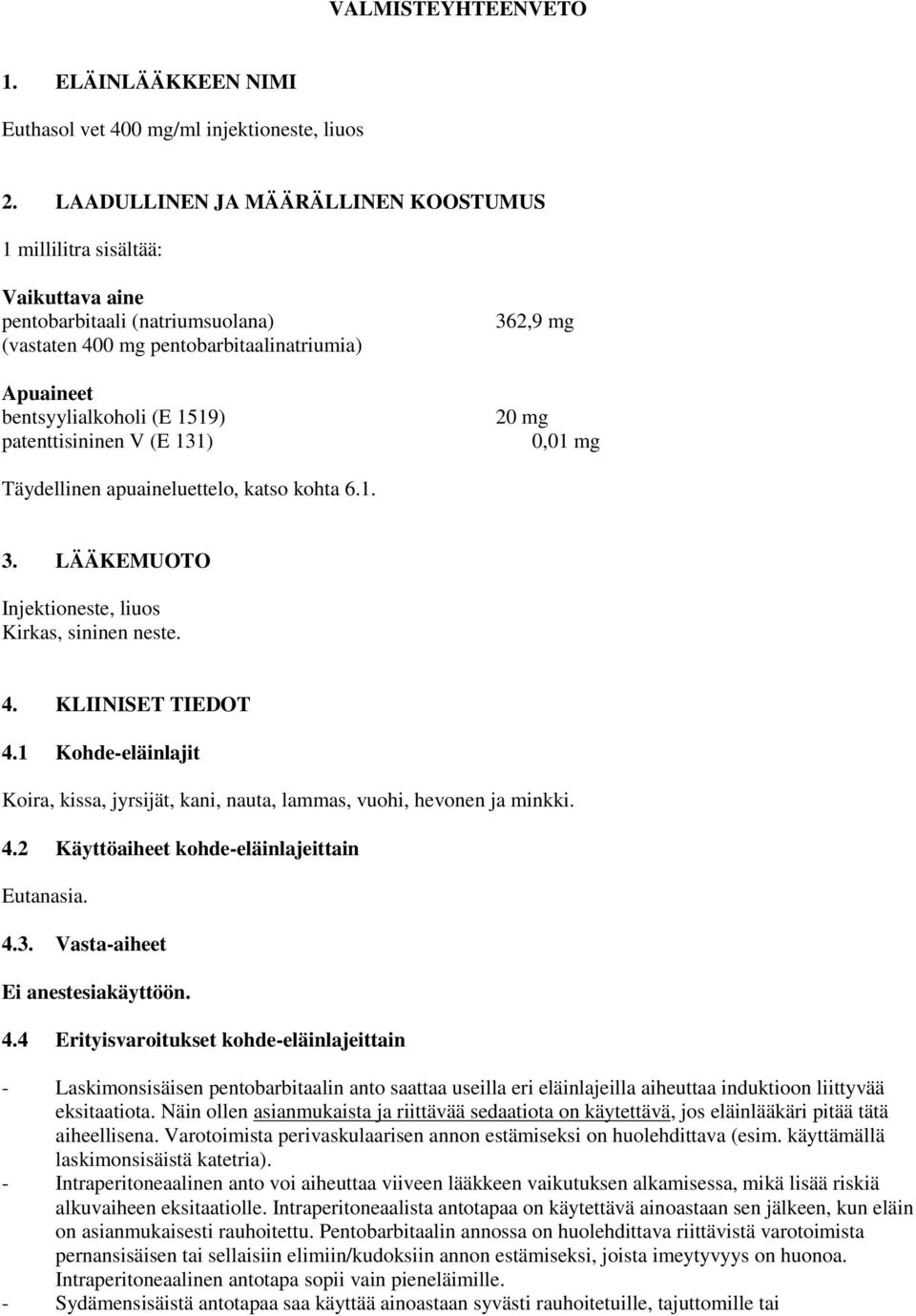 patenttisininen V (E 131) 362,9 mg 20 mg 0,01 mg Täydellinen apuaineluettelo, katso kohta 6.1. 3. LÄÄKEMUOTO Injektioneste, liuos Kirkas, sininen neste. 4. KLIINISET TIEDOT 4.