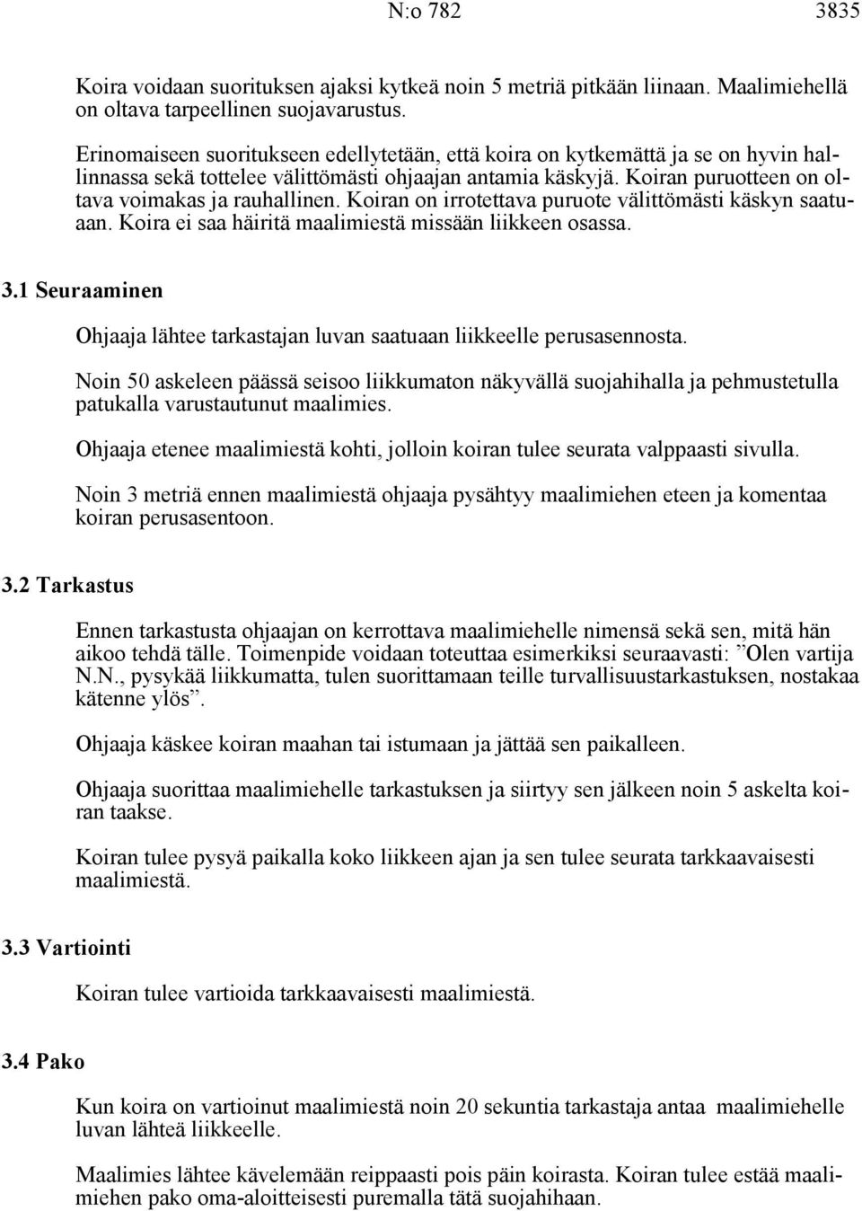 Koiran on irrotettava puruote välittömästi käskyn saatuaan. Koira ei saa häiritä maalimiestä missään liikkeen osassa. 3.