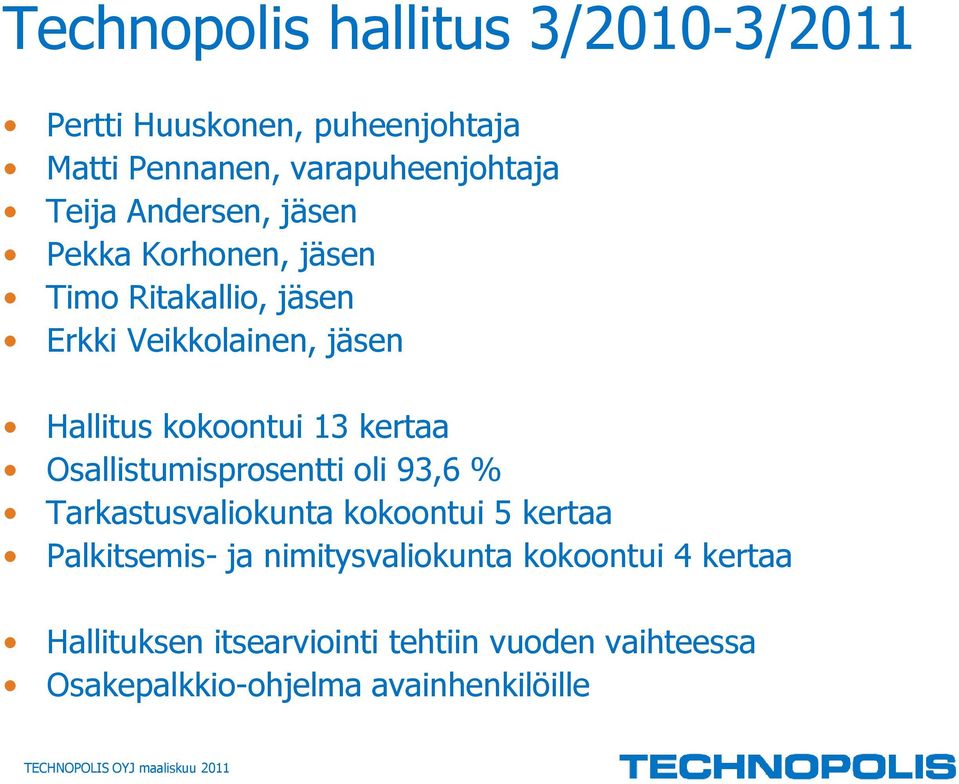 Osallistumisprosentti oli 93,6 % Tarkastusvaliokunta kokoontui 5 kertaa Palkitsemis- ja nimitysvaliokunta kokoontui