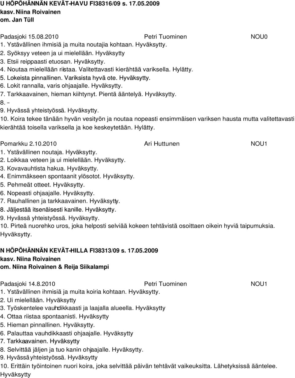 Variksista hyvä ote. Hyväksytty. 6. Lokit rannalla, varis ohjaajalle. Hyväksytty. 7. Tarkkaavainen, hieman kiihtynyt. Pientä ääntelyä. Hyväksytty. - 9. Hyvässä yhteistyössä. Hyväksytty. 10.