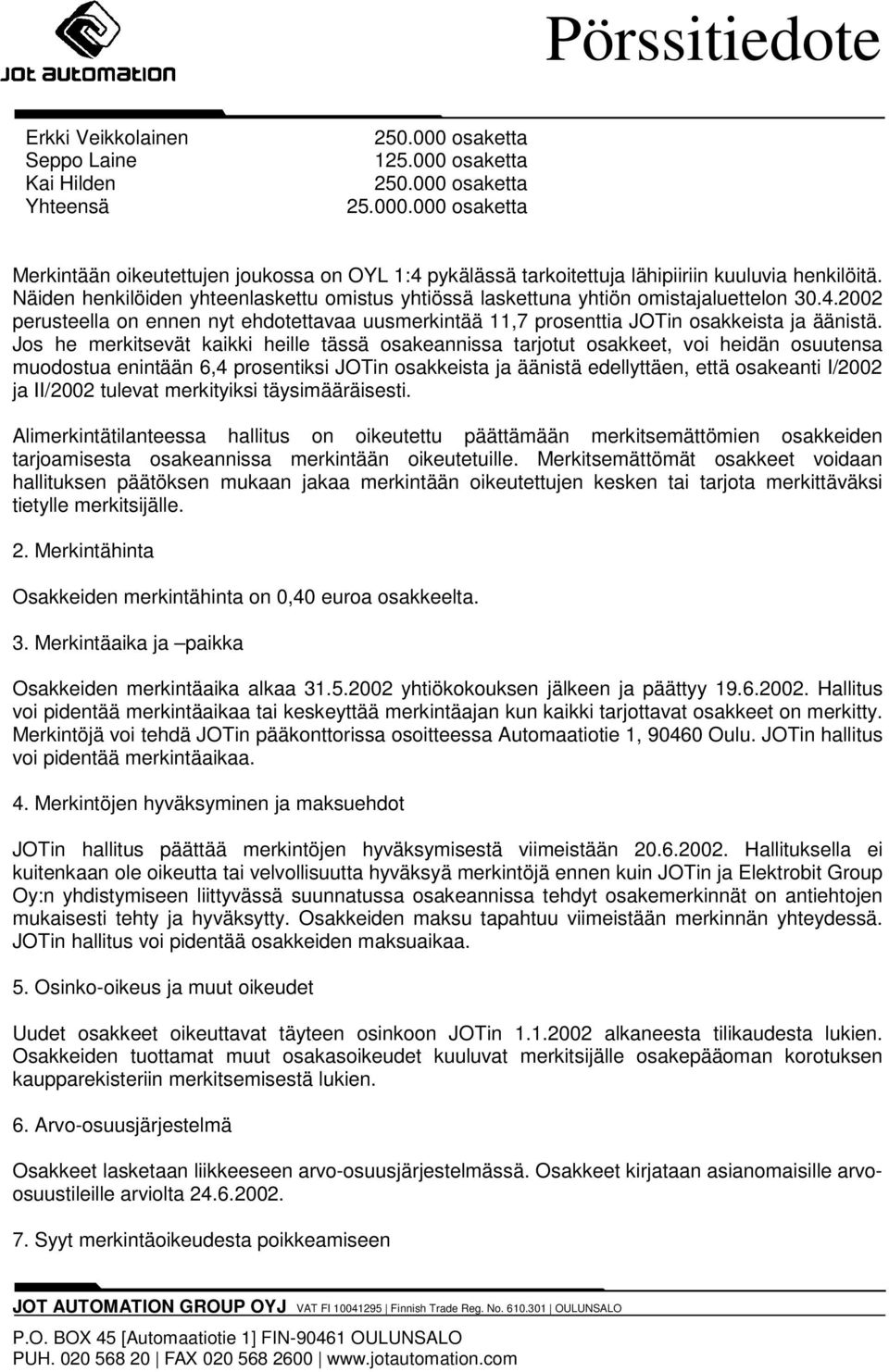 Jos he merkitsevät kaikki heille tässä osakeannissa tarjotut osakkeet, voi heidän osuutensa muodostua enintään 6,4 prosentiksi JOTin osakkeista ja äänistä edellyttäen, että osakeanti I/2002 ja