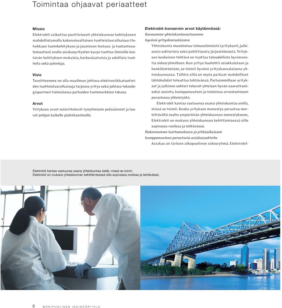 Visio Tavoitteemme on olla maailman johtava elektroniikkatuotteiden tuotteistusratkaisuja tarjoava yritys sekä johtava teknologiapartneri toimialansa parhaiden tuotemerkkien takana.