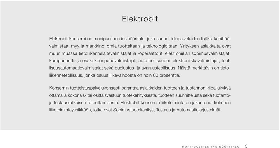elektroniikkavalmistajat, teollisuusautomaatiovalmistajat sekä puolustus- ja avaruusteollisuus. Näistä merkittävin on tietoliikenneteollisuus, jonka osuus liikevaihdosta on noin 80 prosenttia.