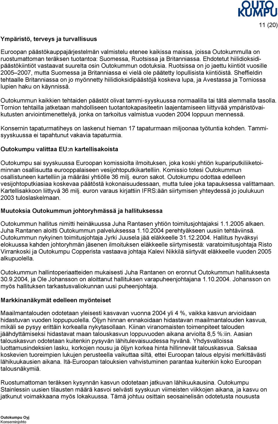 Ruotsissa on jo jaettu kiintiöt vuosille 2005 2007, mutta Suomessa ja Britanniassa ei vielä ole päätetty lopullisista kiintiöistä.