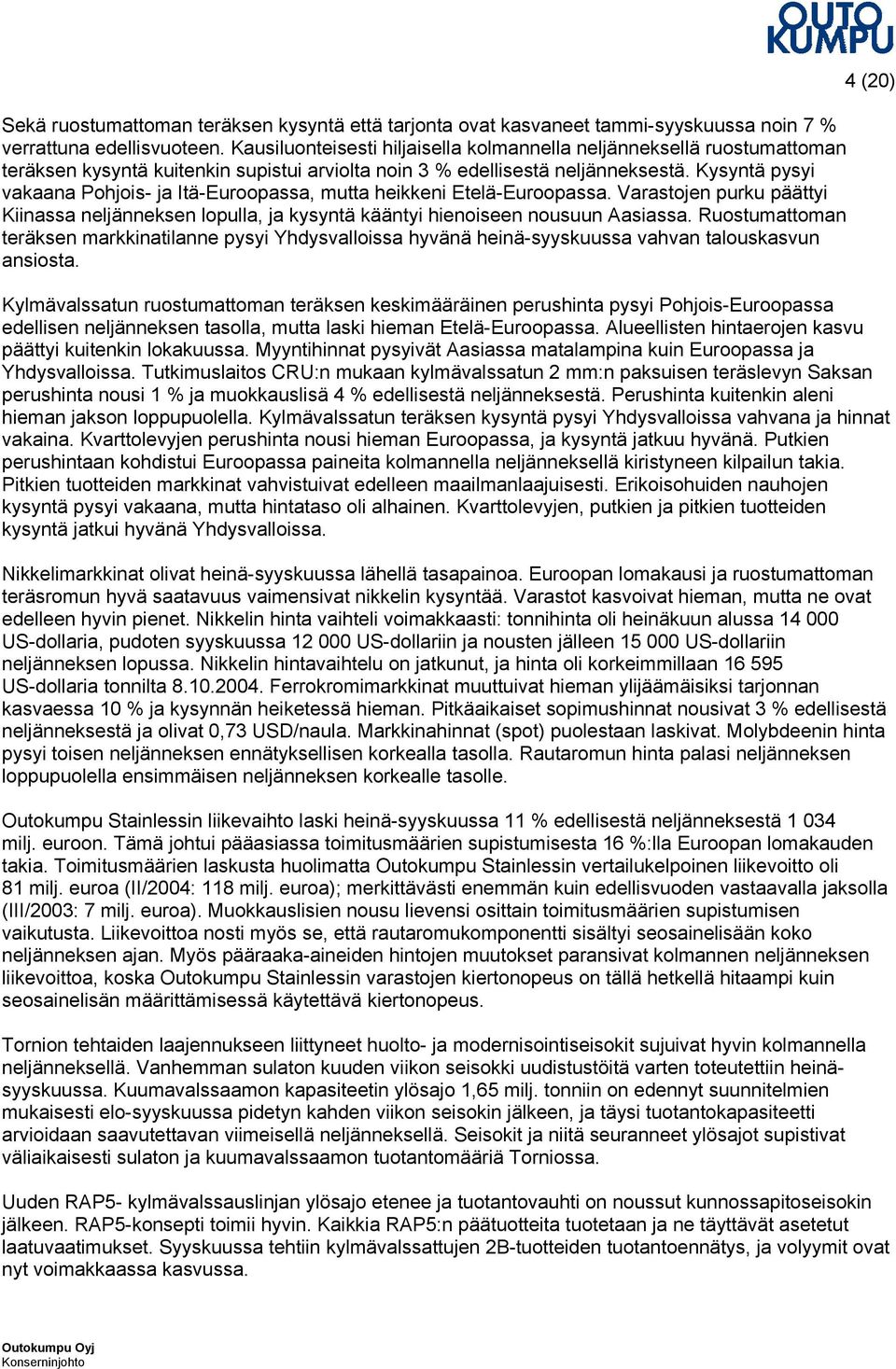 Kysyntä pysyi vakaana Pohjois- ja Itä-Euroopassa, mutta heikkeni Etelä-Euroopassa. Varastojen purku päättyi Kiinassa neljänneksen lopulla, ja kysyntä kääntyi hienoiseen nousuun Aasiassa.