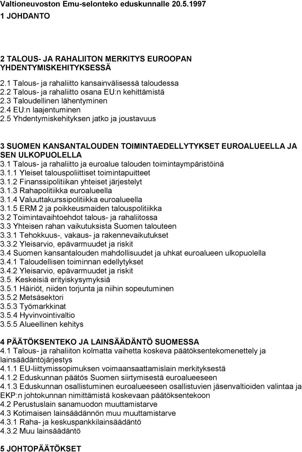 5 Yhdentymiskehityksen jatko ja joustavuus 3 SUOMEN KANSANTALOUDEN TOIMINTAEDELLYTYKSET EUROALUEELLA JA SEN ULKOPUOLELLA 3.1 Talous- ja rahaliitto ja euroalue talouden toimintaympäristöinä 3.1.1 Yleiset talouspoliittiset toimintapuitteet 3.