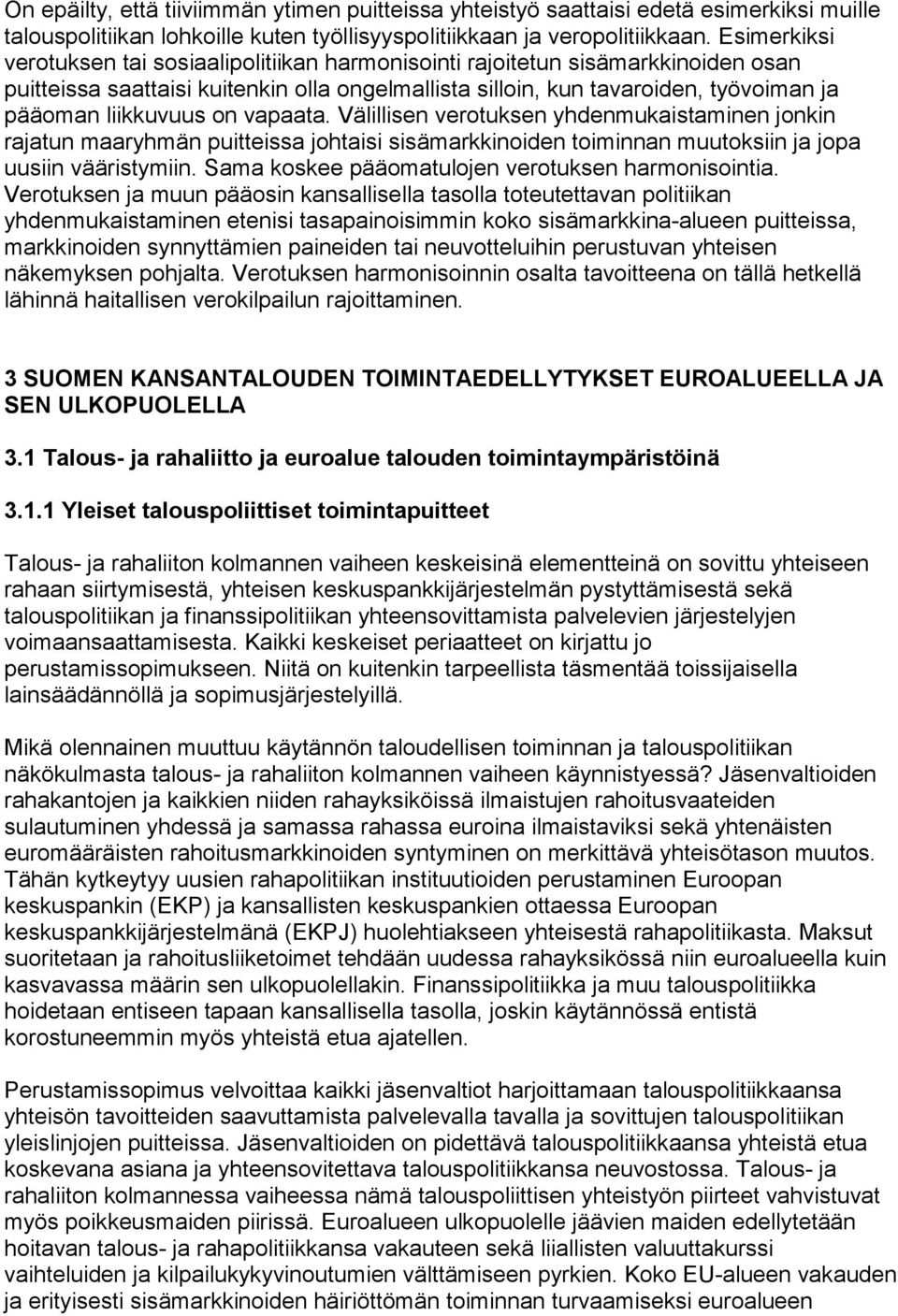 on vapaata. Välillisen verotuksen yhdenmukaistaminen jonkin rajatun maaryhmän puitteissa johtaisi sisämarkkinoiden toiminnan muutoksiin ja jopa uusiin vääristymiin.