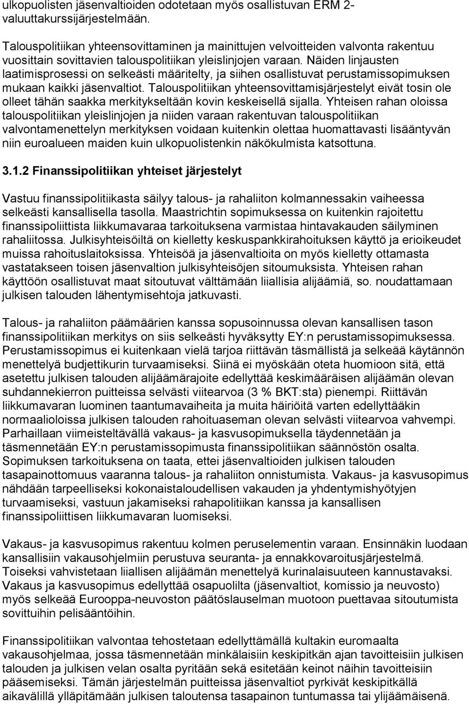 Näiden linjausten laatimisprosessi on selkeästi määritelty, ja siihen osallistuvat perustamissopimuksen mukaan kaikki jäsenvaltiot.