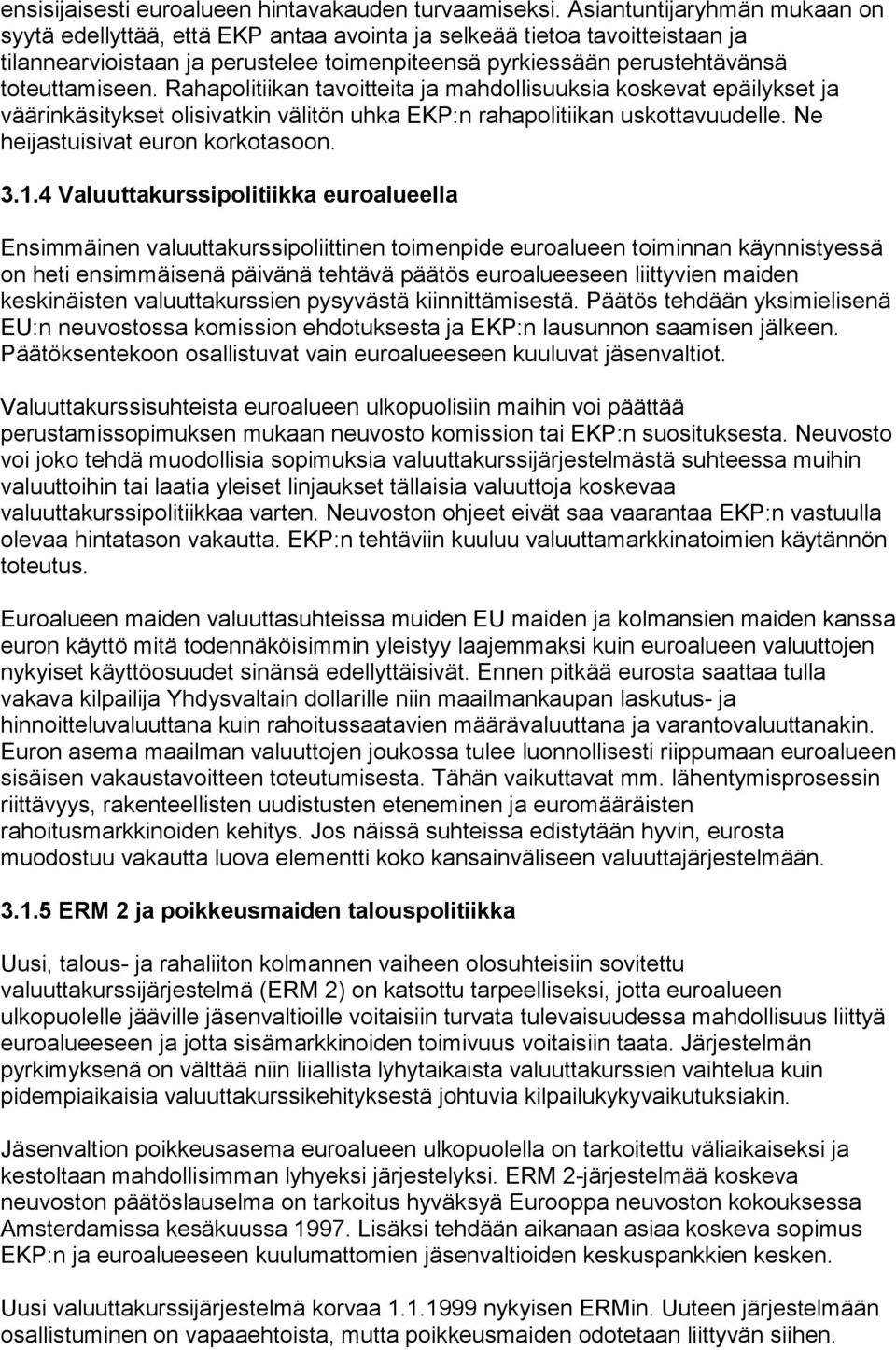 Rahapolitiikan tavoitteita ja mahdollisuuksia koskevat epäilykset ja väärinkäsitykset olisivatkin välitön uhka EKP:n rahapolitiikan uskottavuudelle. Ne heijastuisivat euron korkotasoon. 3.1.