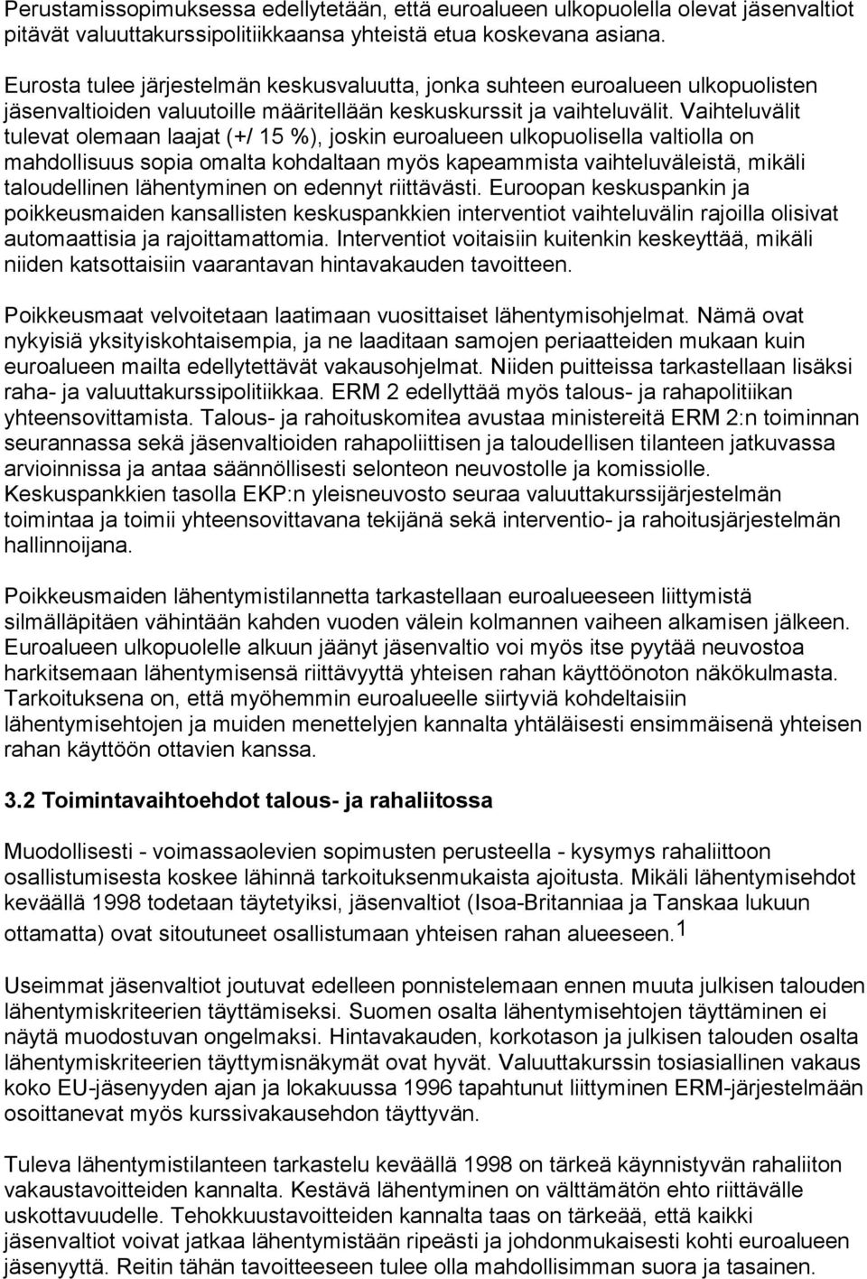 Vaihteluvälit tulevat olemaan laajat (+/ 15 %), joskin euroalueen ulkopuolisella valtiolla on mahdollisuus sopia omalta kohdaltaan myös kapeammista vaihteluväleistä, mikäli taloudellinen lähentyminen