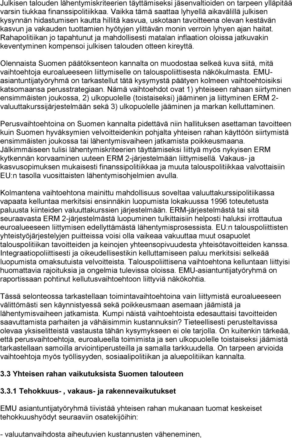 lyhyen ajan haitat. Rahapolitiikan jo tapahtunut ja mahdollisesti matalan inflaation oloissa jatkuvakin keventyminen kompensoi julkisen talouden otteen kireyttä.