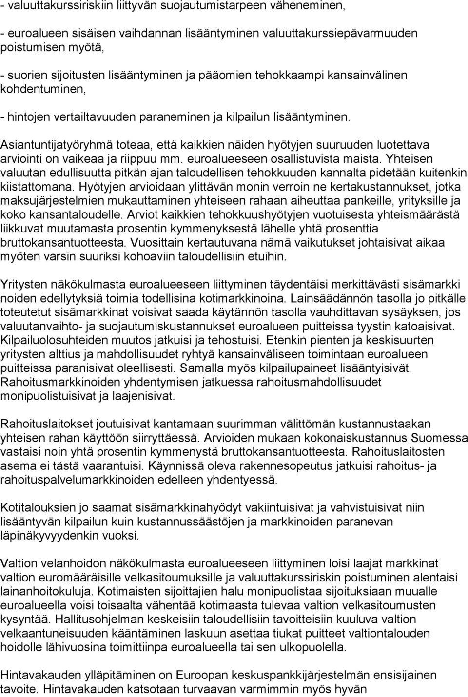 Asiantuntijatyöryhmä toteaa, että kaikkien näiden hyötyjen suuruuden luotettava arviointi on vaikeaa ja riippuu mm. euroalueeseen osallistuvista maista.